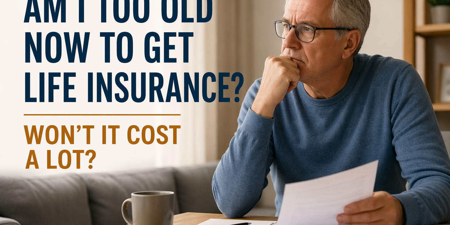 Am I Too Old to Get Life Insurance And Will It Cost a Fortune