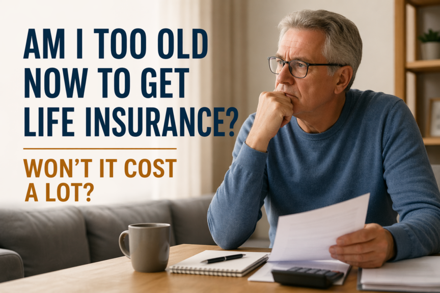 Am I Too Old to Get Life Insurance And Will It Cost a Fortune