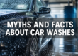Myths & Facts About Car Washes