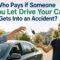 Who Pays if Someone You Let Drive Your Car Gets Into an Accident